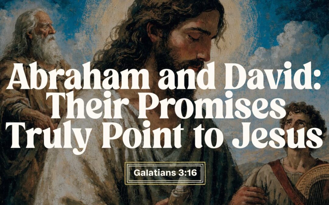 Abraham and David: Their Promises Truly Point to Jesus - Galatians 3:16
