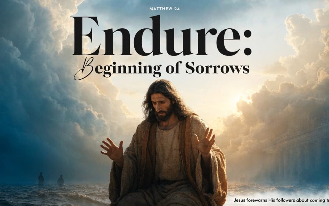 Endure: Beginning of Sorrows: Jesus' Warning in Matthew 24