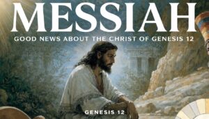 Old Testament Prophecy: Good News About the Messiah – Genesis 12