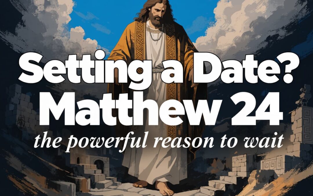 Setting a Date? Matthew 24’s Powerful Reason to Wait