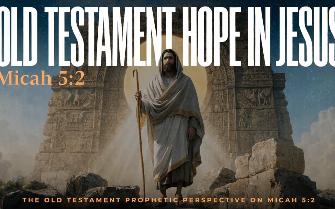 Old Testament Prophecy: The Old Testament Hope in Jesus - Micah 5:2
