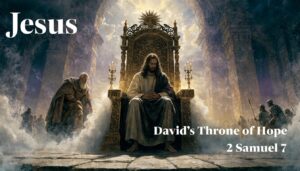 The Promised King: Jesus and David’s Throne of Hope – 2 Samuel 7