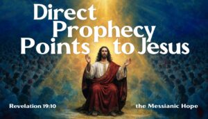 Direct Prophecy Points to Jesus, the Messiah Our Hope – Revelation 19:10