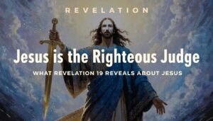 Righteous Judge: What Revelation 19 Reveals About Jesus