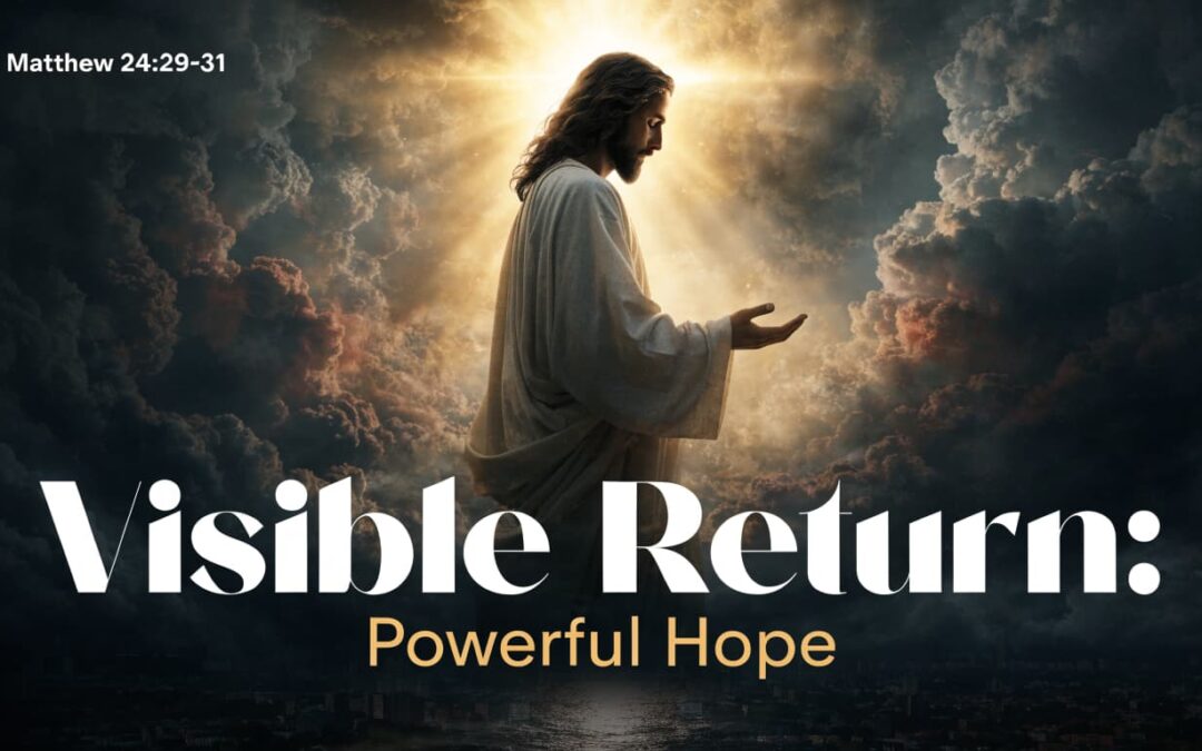 Visible Return: Matthew 24:29–31 Explained: Powerful Hope